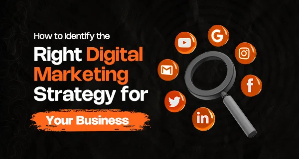 How to Identify the Right Digital Marketing Strategy for My Business - Digital Marketing Strategy for My Business