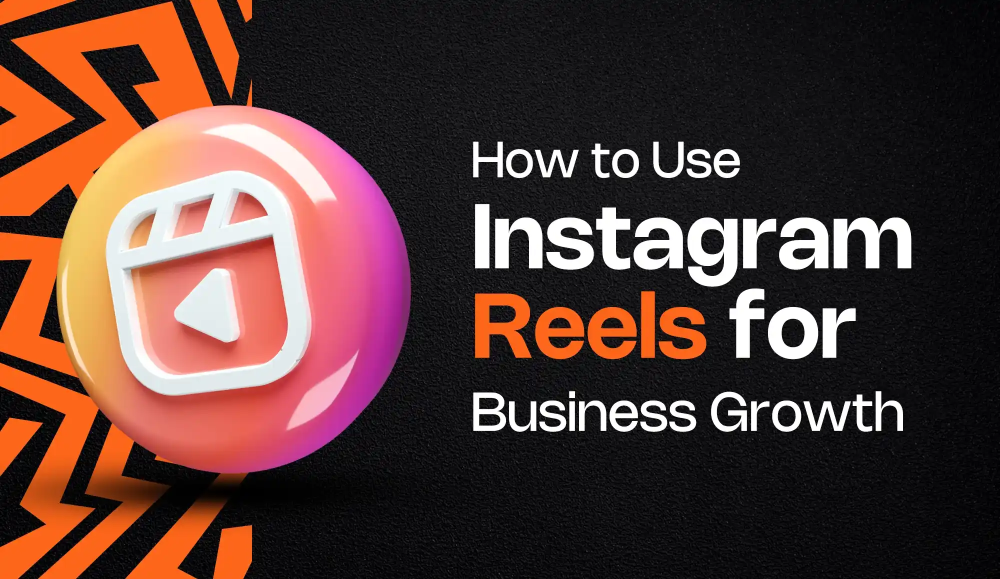 How to Use Instagram Reels for Business Growth - Instagram Reels